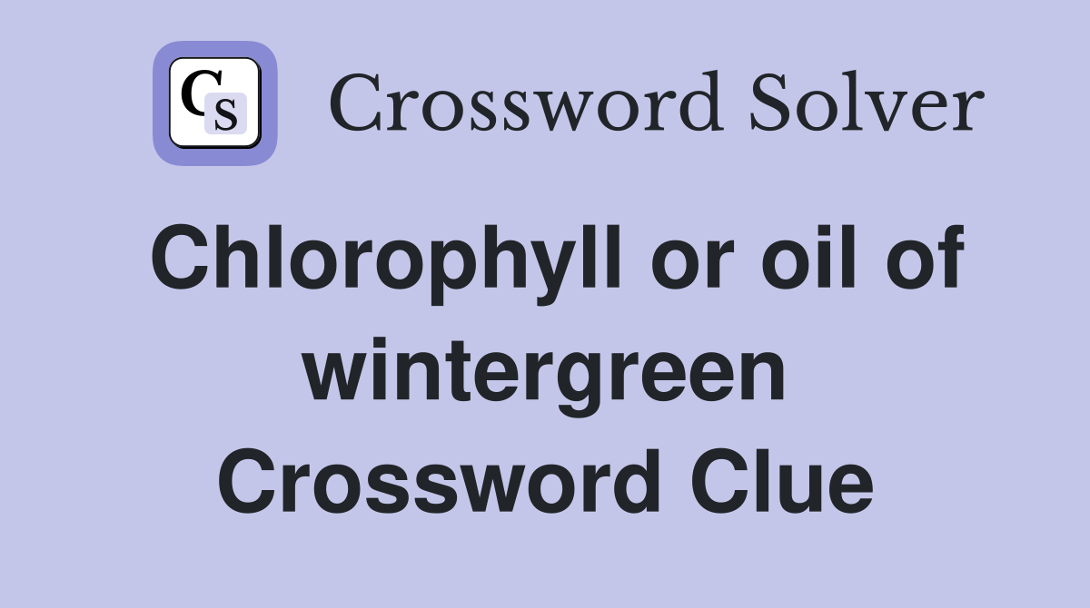 Chlorophyll or oil of wintergreen Crossword Clue