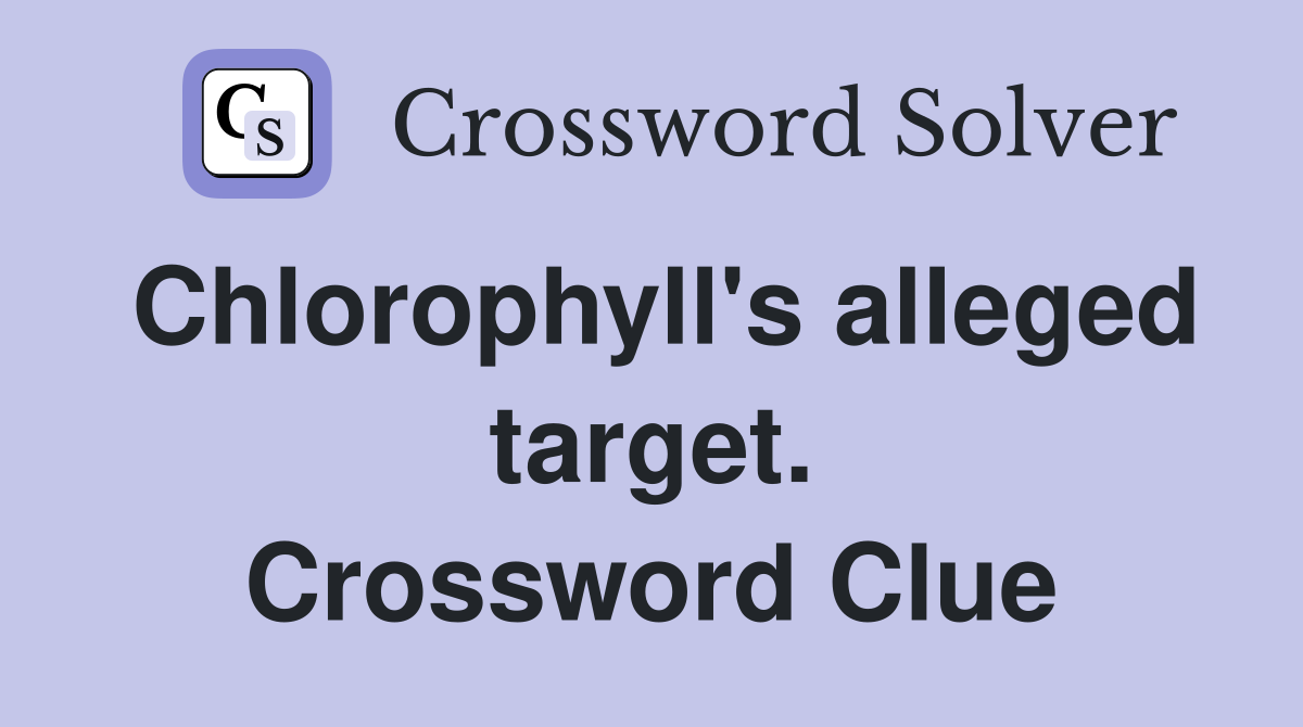 Chlorophyll's alleged target. Crossword Clue