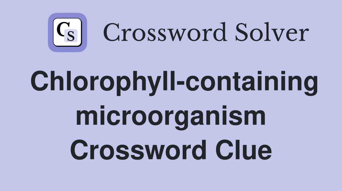 Chlorophyll-containing microorganism Crossword Clue