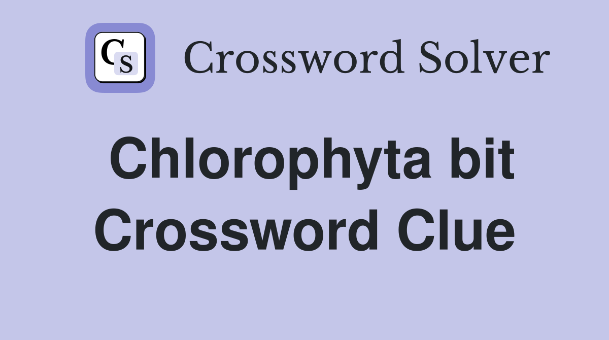 Chlorophyta bit Crossword Clue
