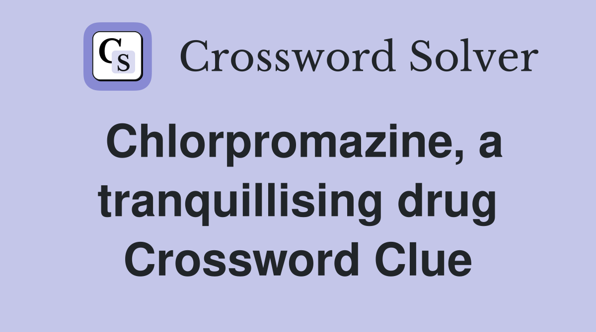 Chlorpromazine, a tranquillising drug Crossword Clue