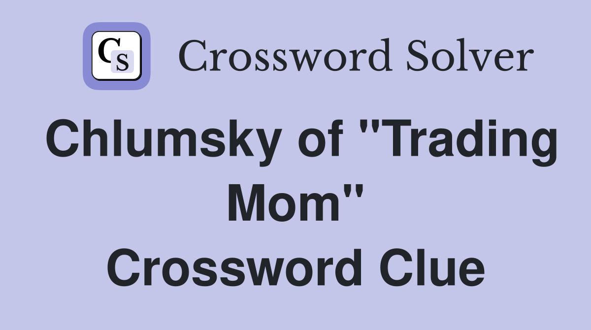 Chlumsky of "Trading Mom" Crossword Clue