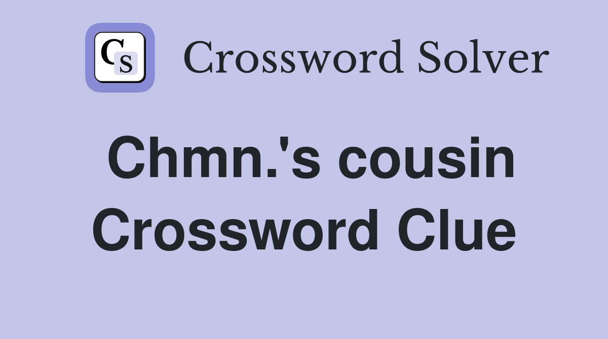 Chmn.'s cousin Crossword Clue