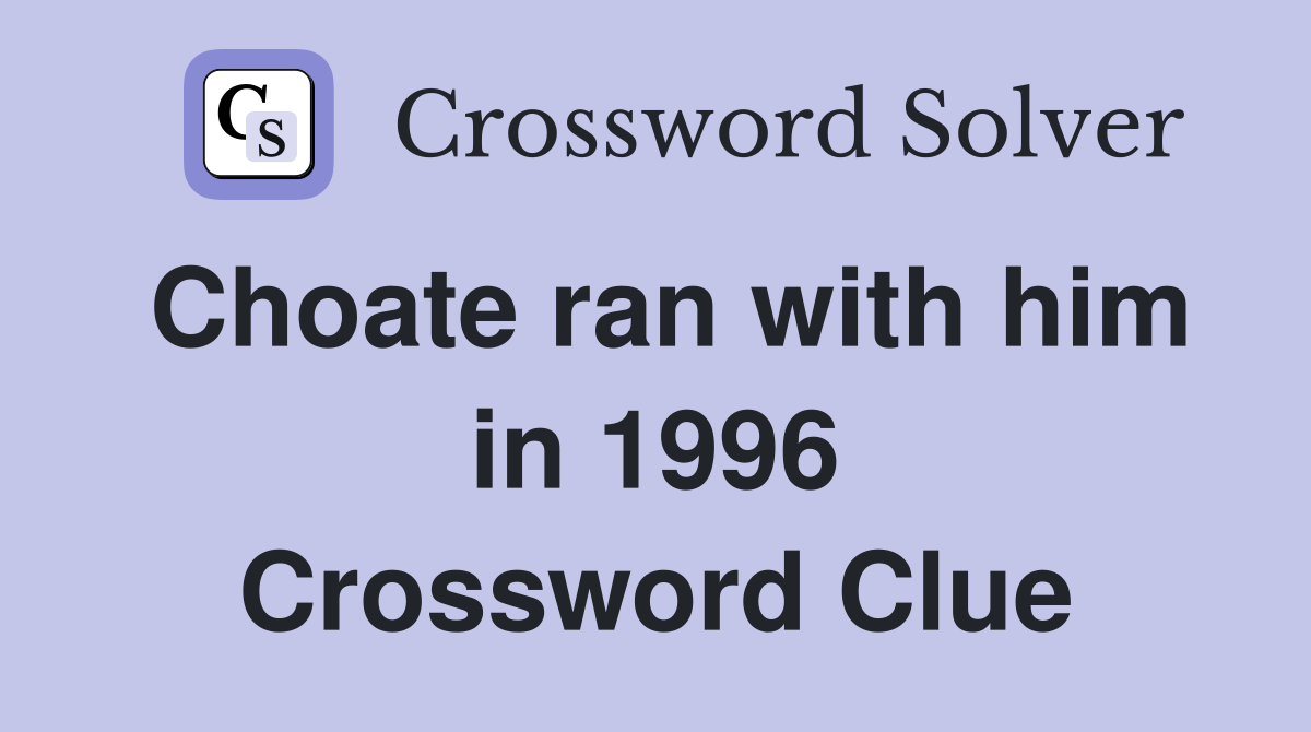 Choate ran with him in 1996 Crossword Clue