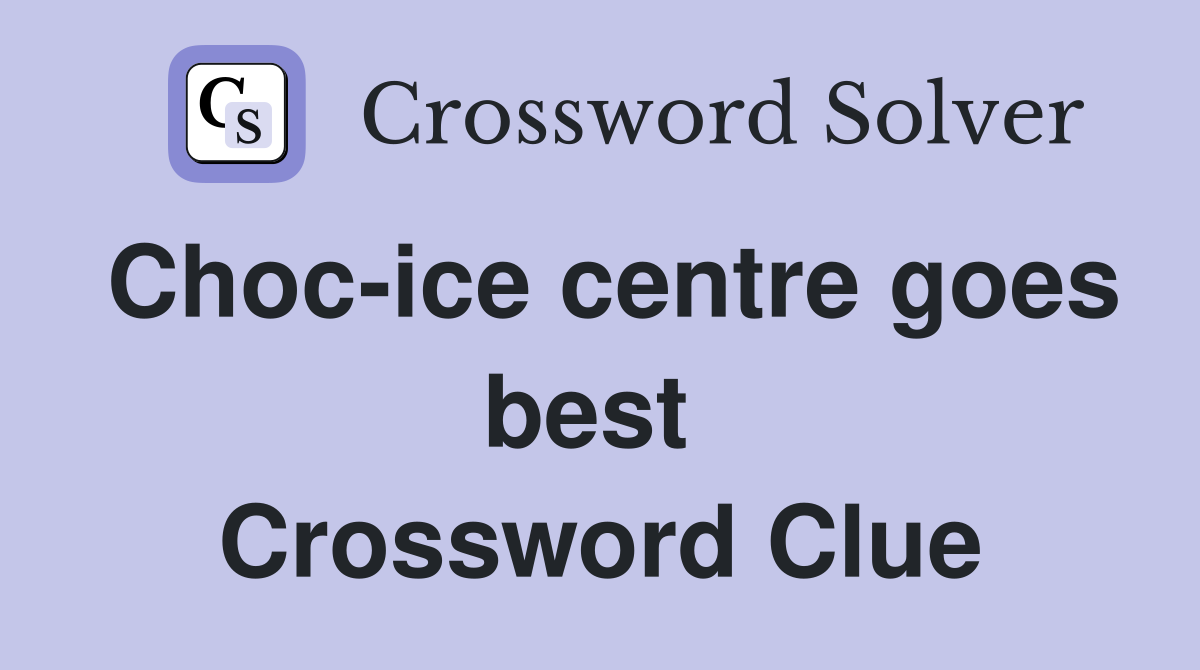 Choc-ice centre goes best  Crossword Clue