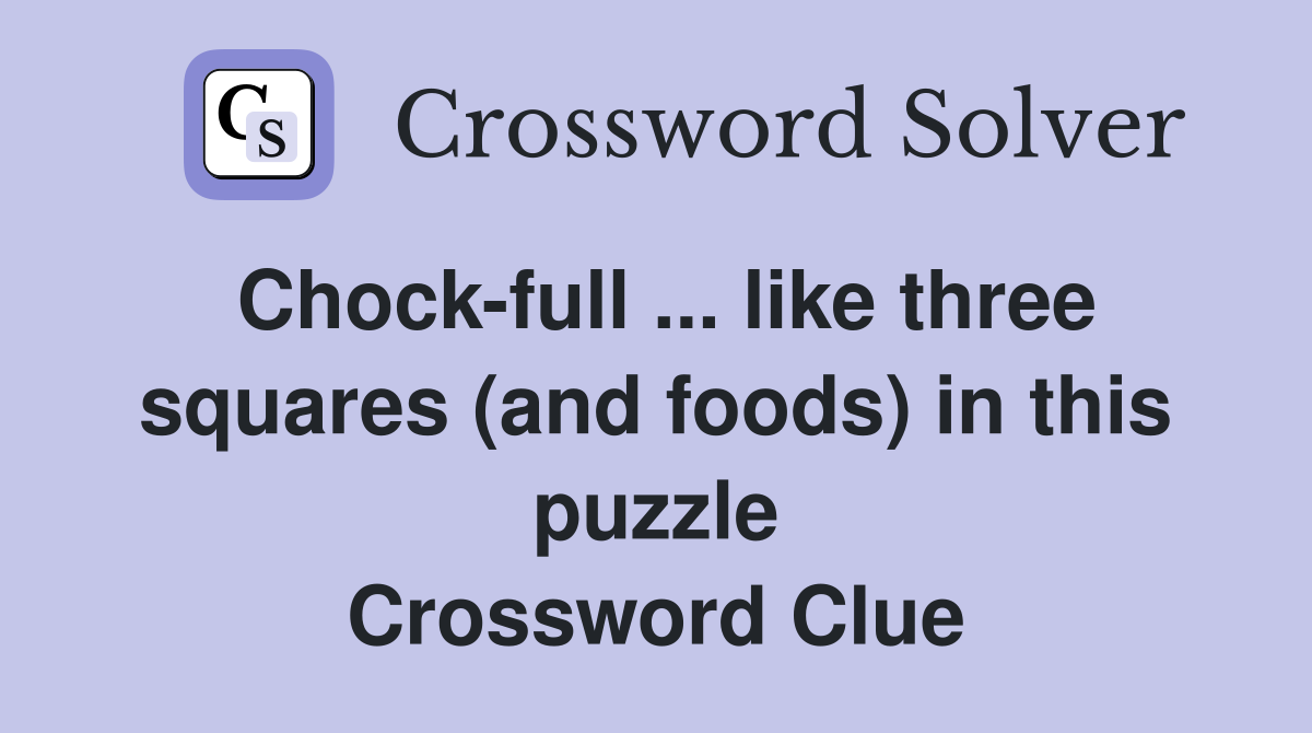 Chock-full ... like three squares (and foods) in this puzzle Crossword Clue