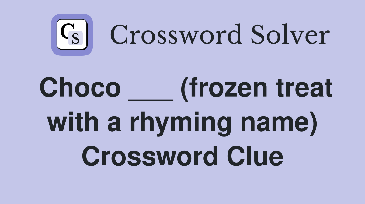 Choco ___ (frozen treat with a rhyming name) Crossword Clue