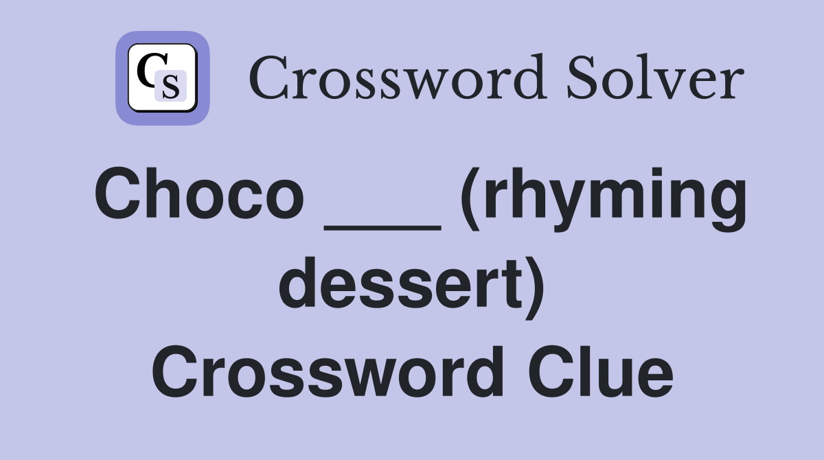 Choco ___ (rhyming dessert) Crossword Clue