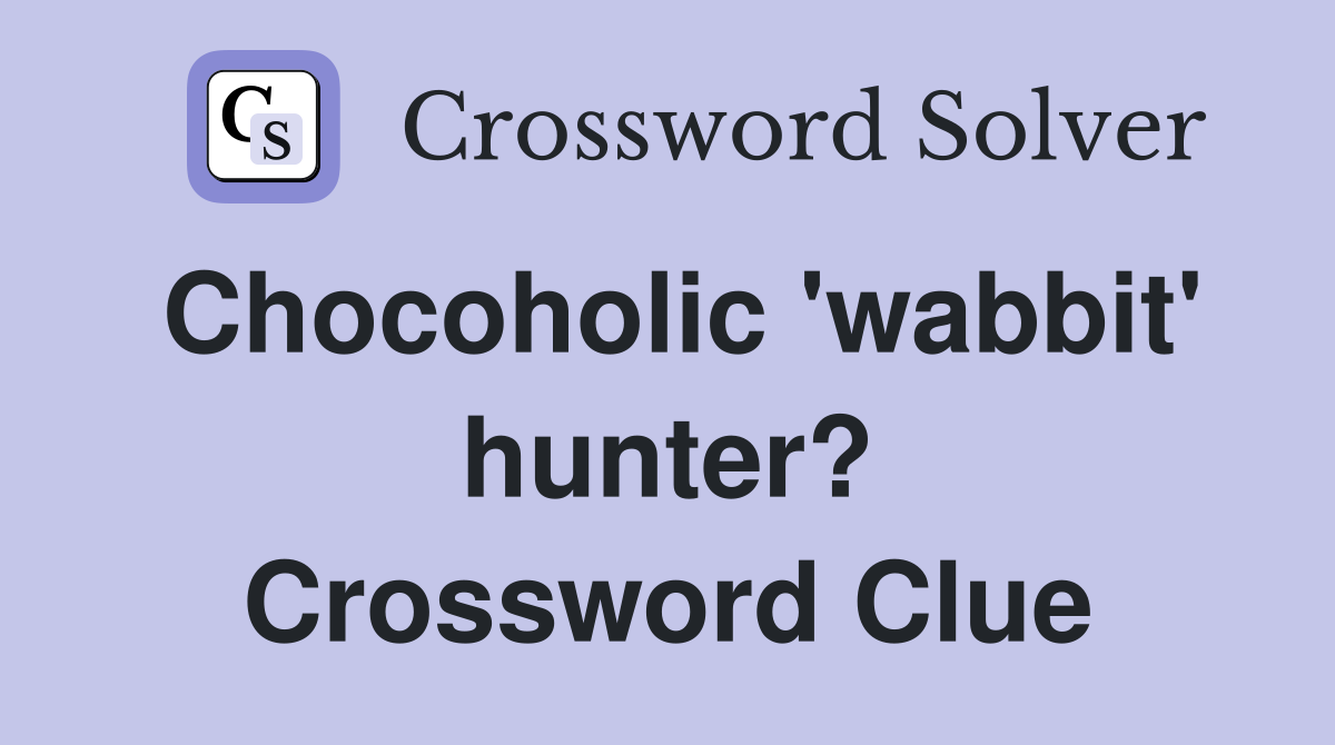 Chocoholic 'wabbit' hunter? Crossword Clue