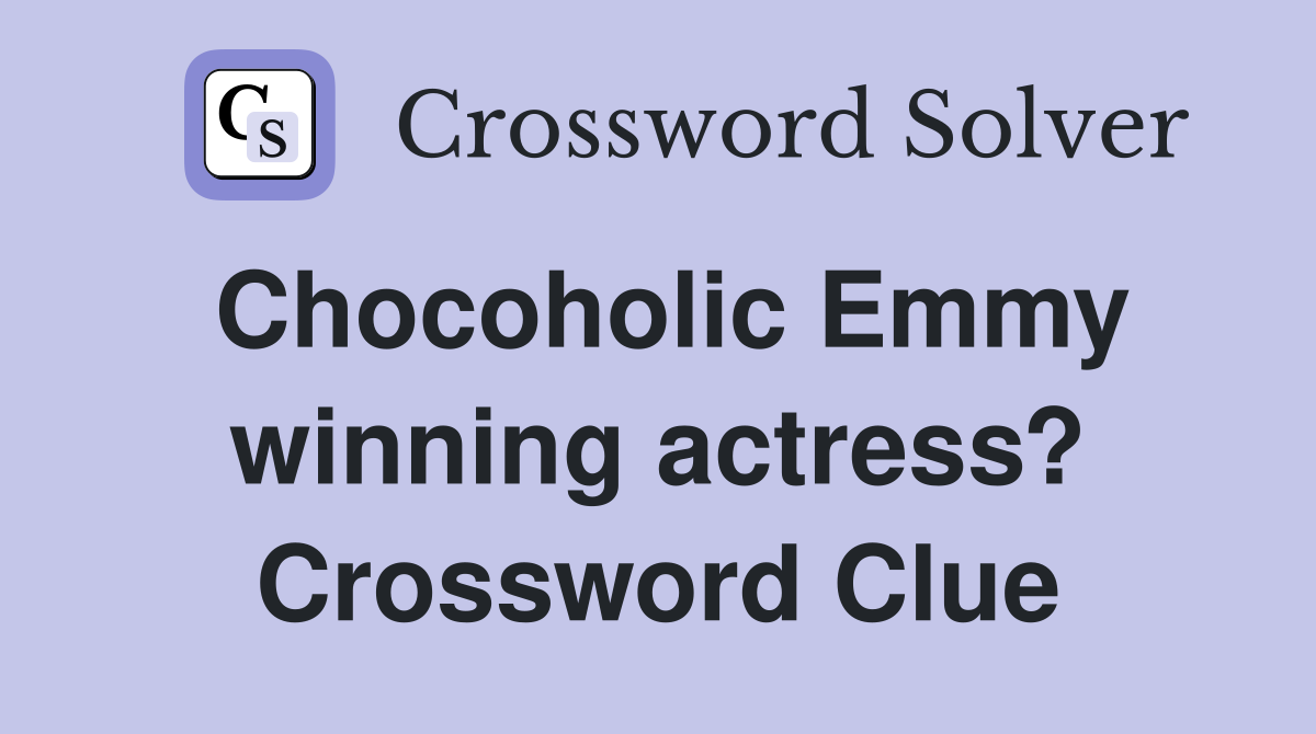 Chocoholic Emmy winning actress? Crossword Clue