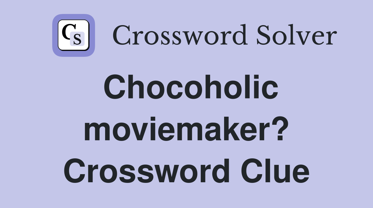 Chocoholic moviemaker? Crossword Clue