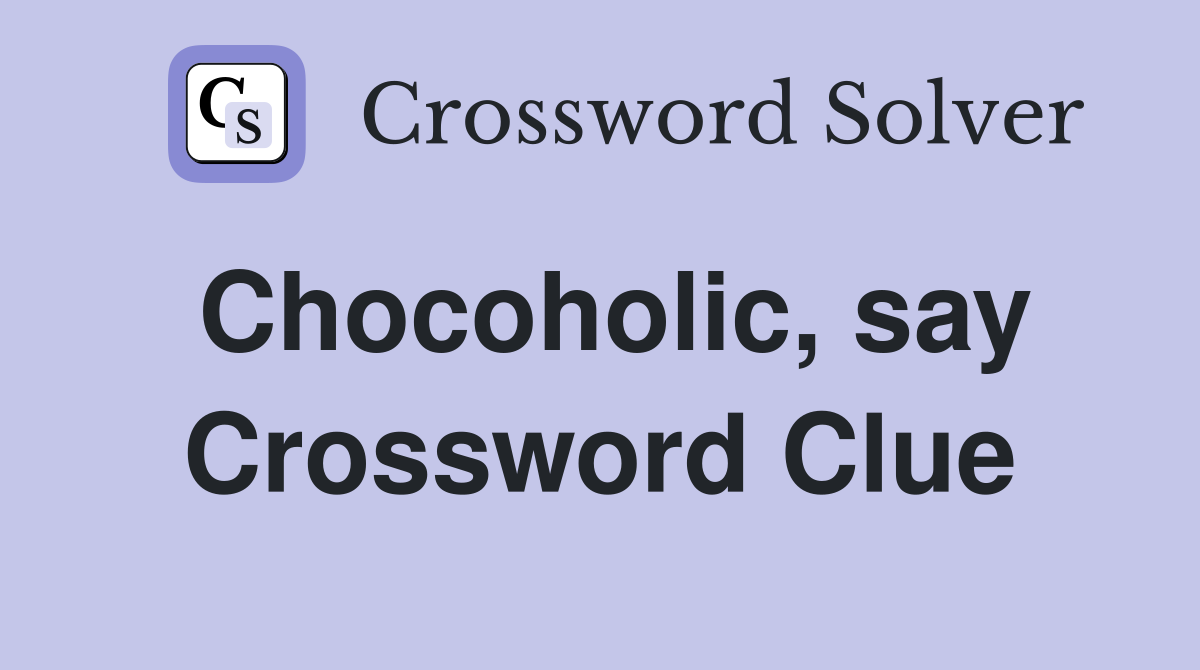 Chocoholic, say Crossword Clue