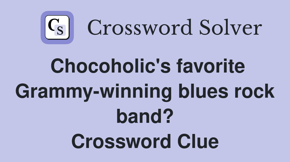 Chocoholic's favorite Grammy-winning blues rock band? Crossword Clue