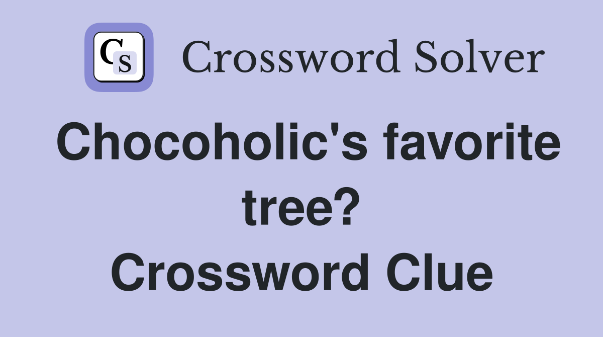 Chocoholic's favorite tree? Crossword Clue