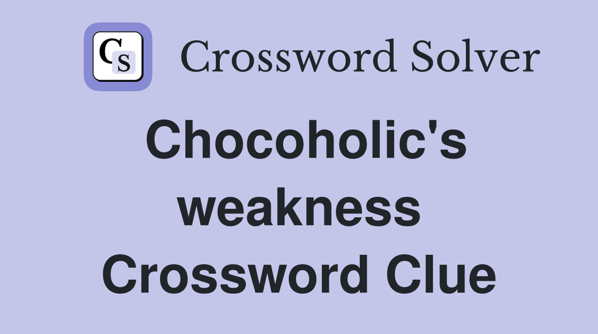 Chocoholic's weakness Crossword Clue