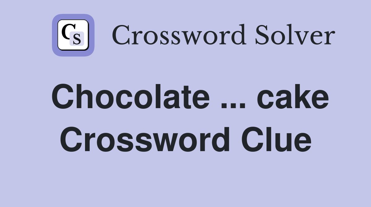 Chocolate ... cake Crossword Clue