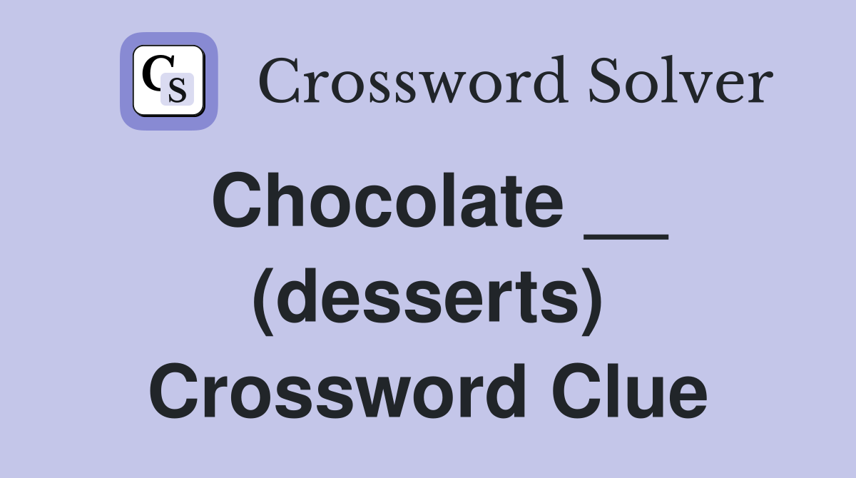 Chocolate __ (desserts) Crossword Clue