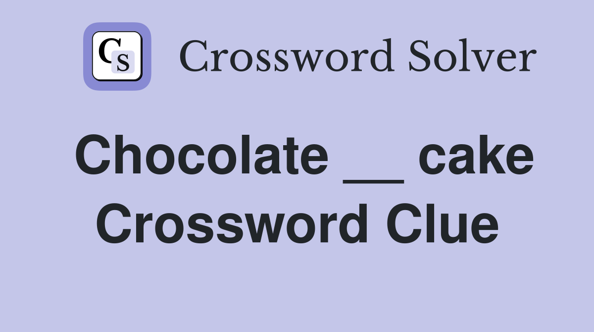 Chocolate __ cake Crossword Clue