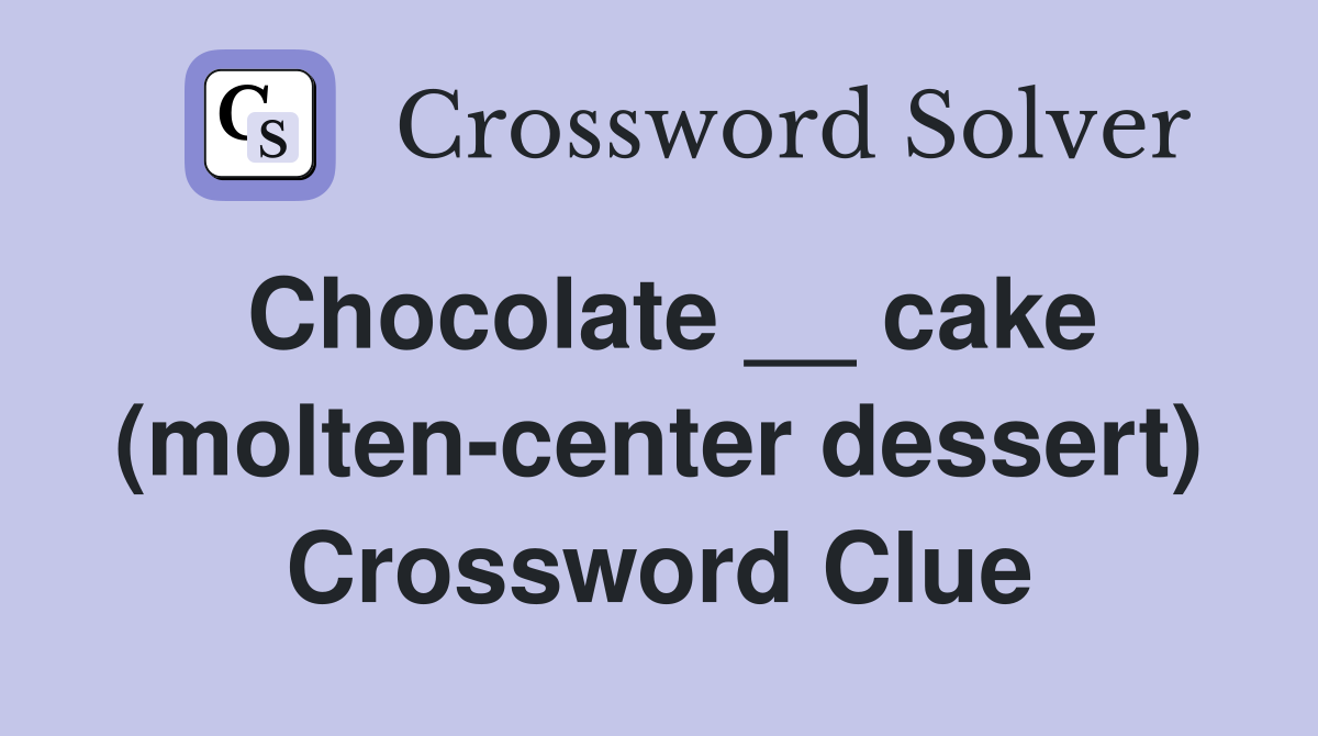 Chocolate __ cake (molten-center dessert) Crossword Clue