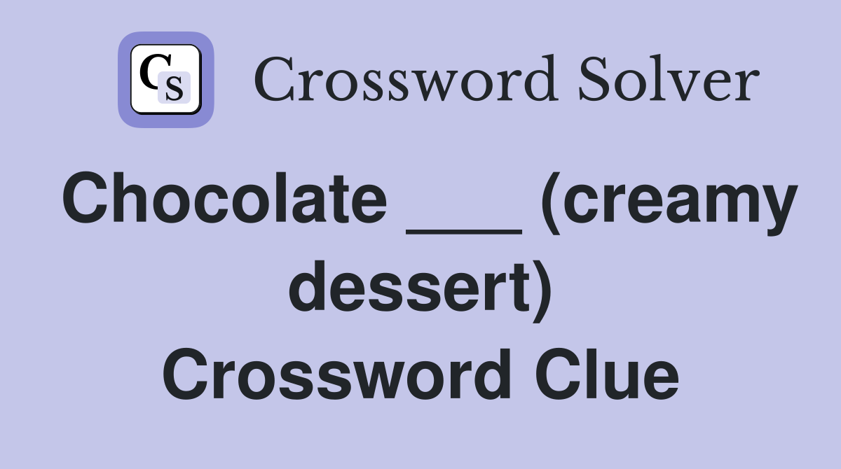 Chocolate ___ (creamy dessert) Crossword Clue