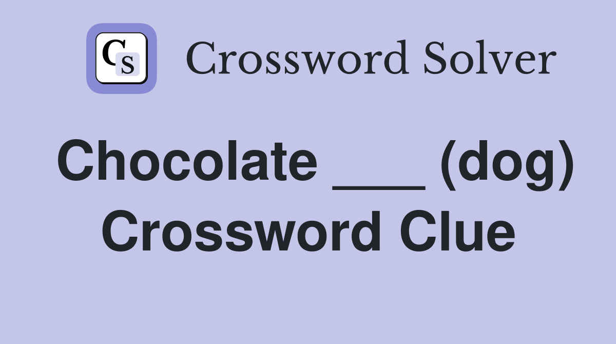 Chocolate ___ (dog) Crossword Clue