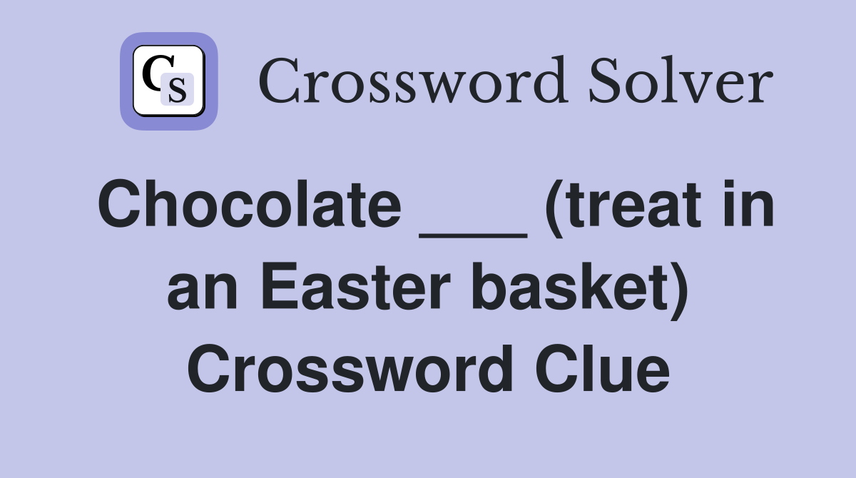 Chocolate ___ (treat in an Easter basket) Crossword Clue