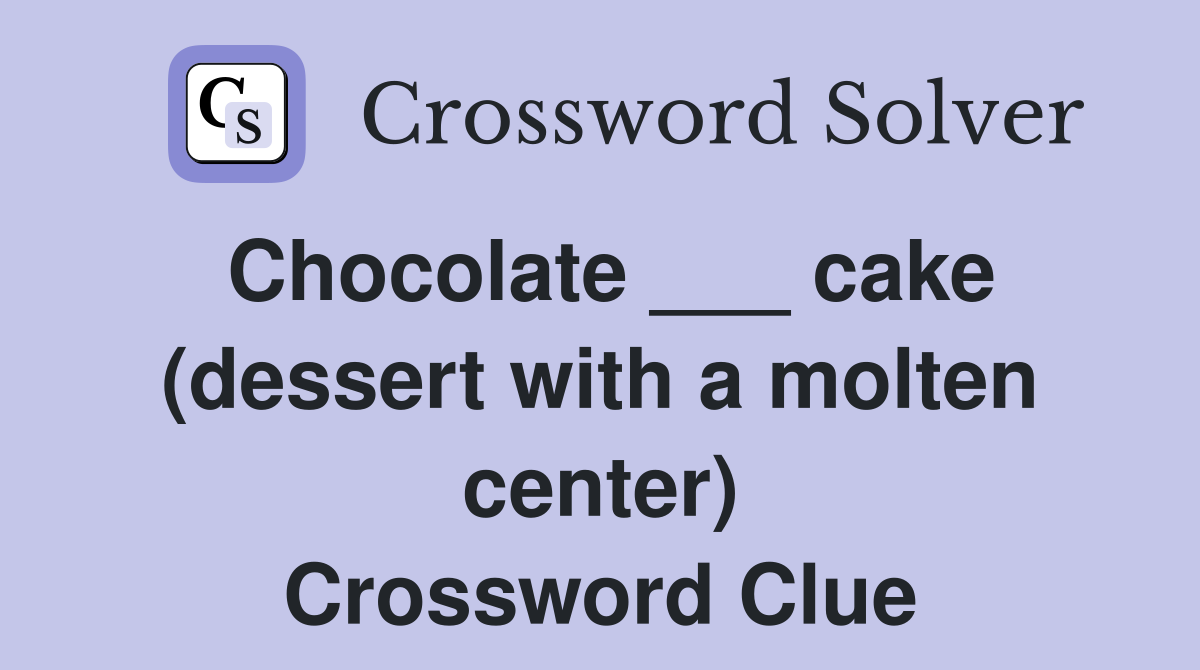 Chocolate ___ cake (dessert with a molten center) Crossword Clue