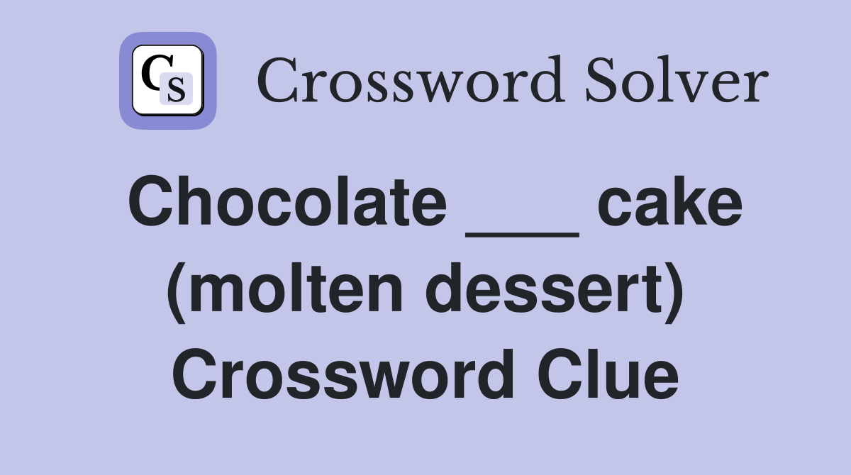 Chocolate ___ cake (molten dessert) Crossword Clue