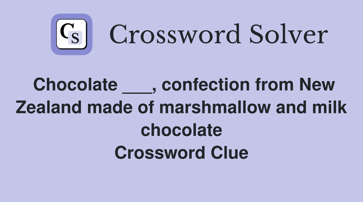 Chocolate ___, confection from New Zealand made of marshmallow and milk chocolate Crossword Clue