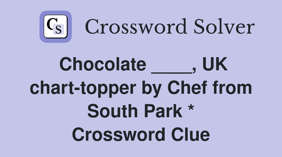 Chocolate ____, UK chart-topper by Chef from South Park * Crossword Clue