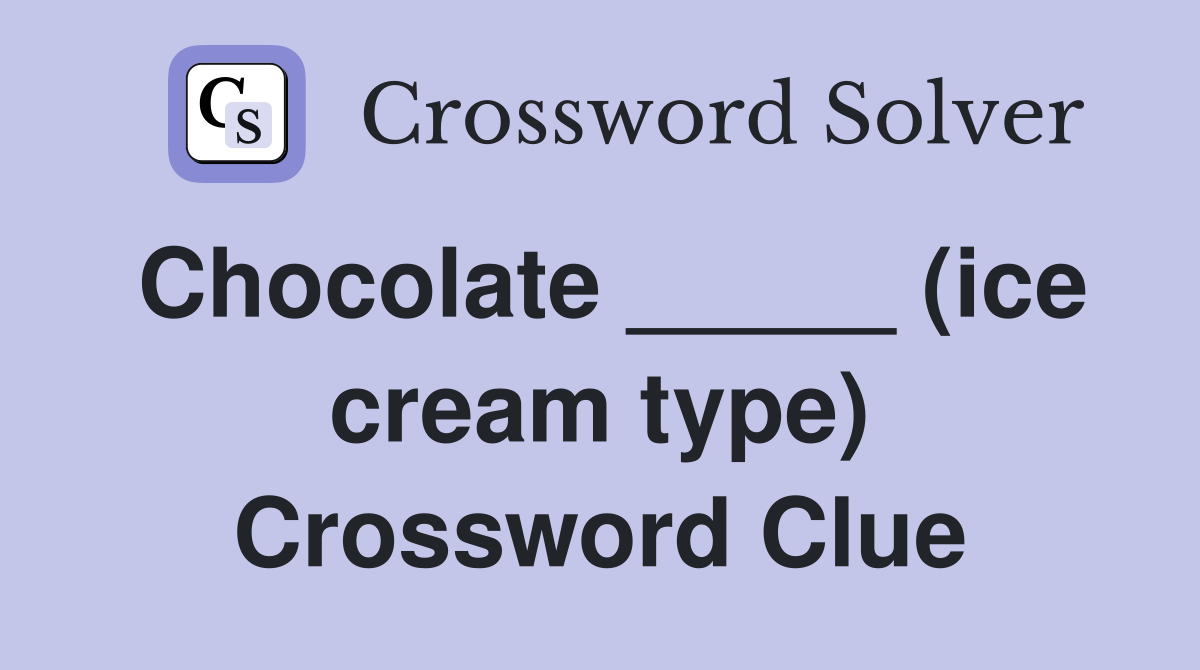 Chocolate _____ (ice cream type) Crossword Clue