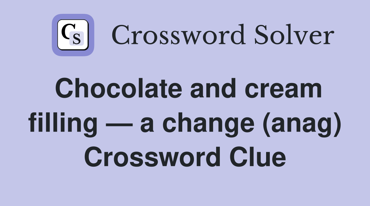Chocolate and cream filling — a change (anag) Crossword Clue
