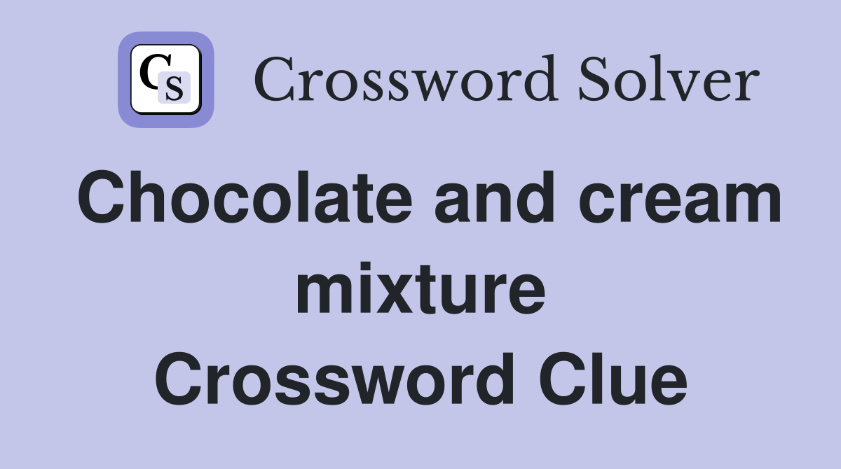 Chocolate and cream mixture Crossword Clue