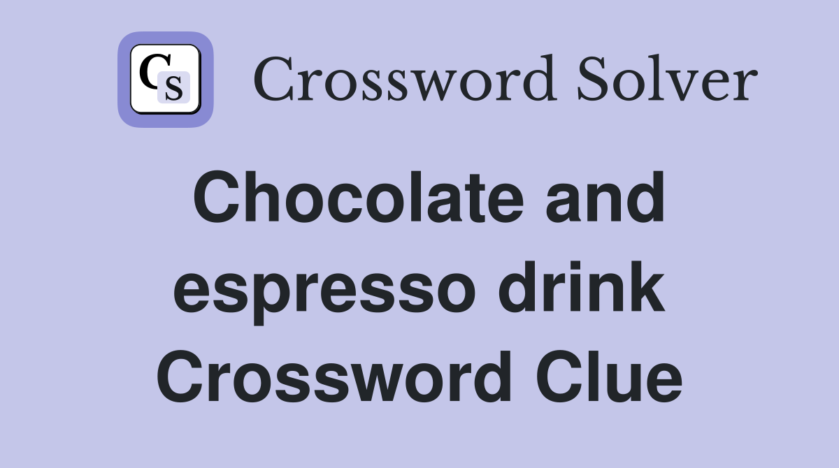 Chocolate and espresso drink Crossword Clue