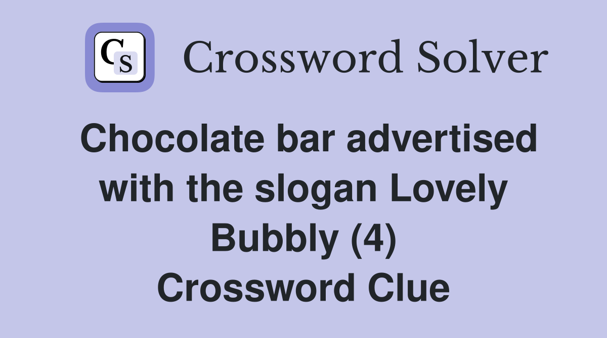 Chocolate bar advertised with the slogan Lovely Bubbly (4) Crossword Clue