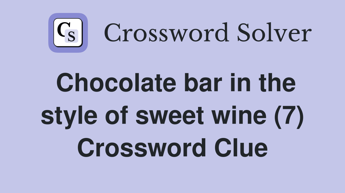 Chocolate bar in the style of sweet wine (7) Crossword Clue