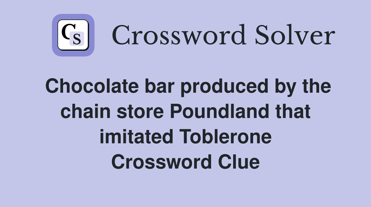 Chocolate bar produced by the chain store Poundland that imitated Toblerone Crossword Clue