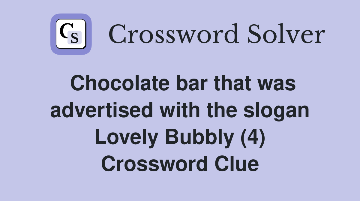 Chocolate bar that was advertised with the slogan Lovely Bubbly (4) Crossword Clue