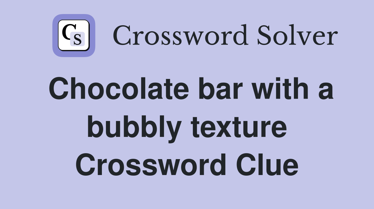 Chocolate bar with a bubbly texture Crossword Clue