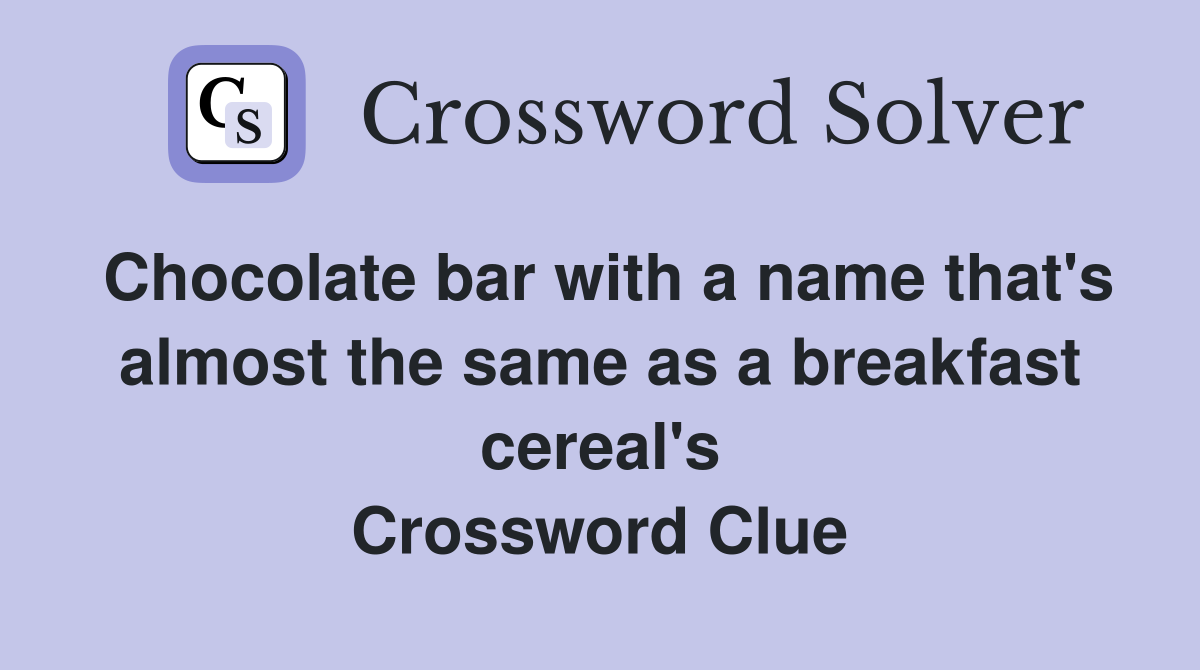 Chocolate bar with a name that's almost the same as a breakfast cereal's Crossword Clue
