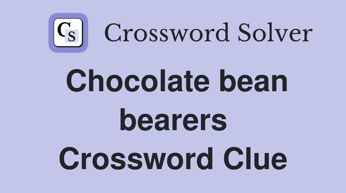Chocolate bean bearers Crossword Clue