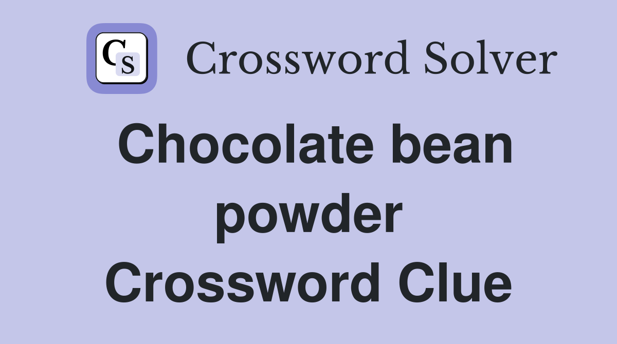 Chocolate bean powder Crossword Clue