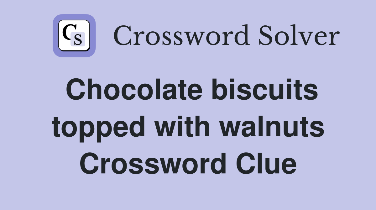 Chocolate biscuits topped with walnuts Crossword Clue