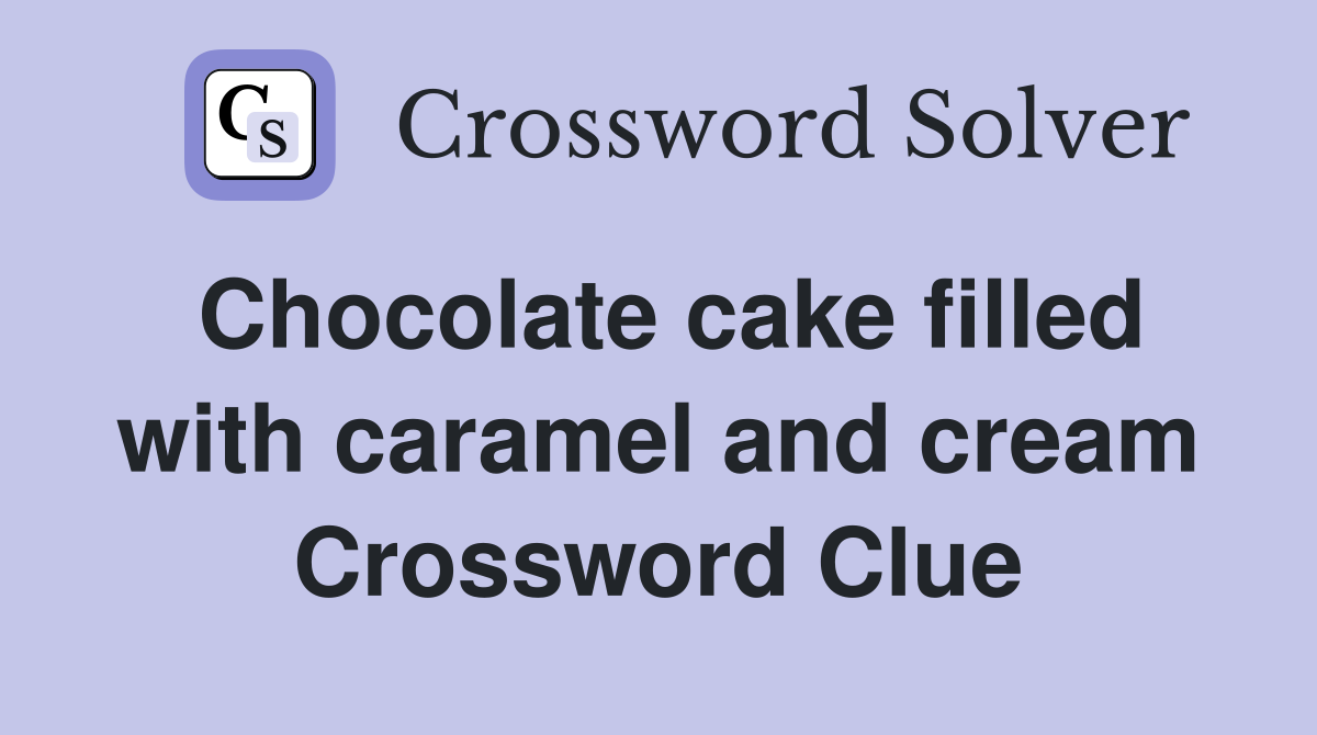 Chocolate cake filled with caramel and cream Crossword Clue