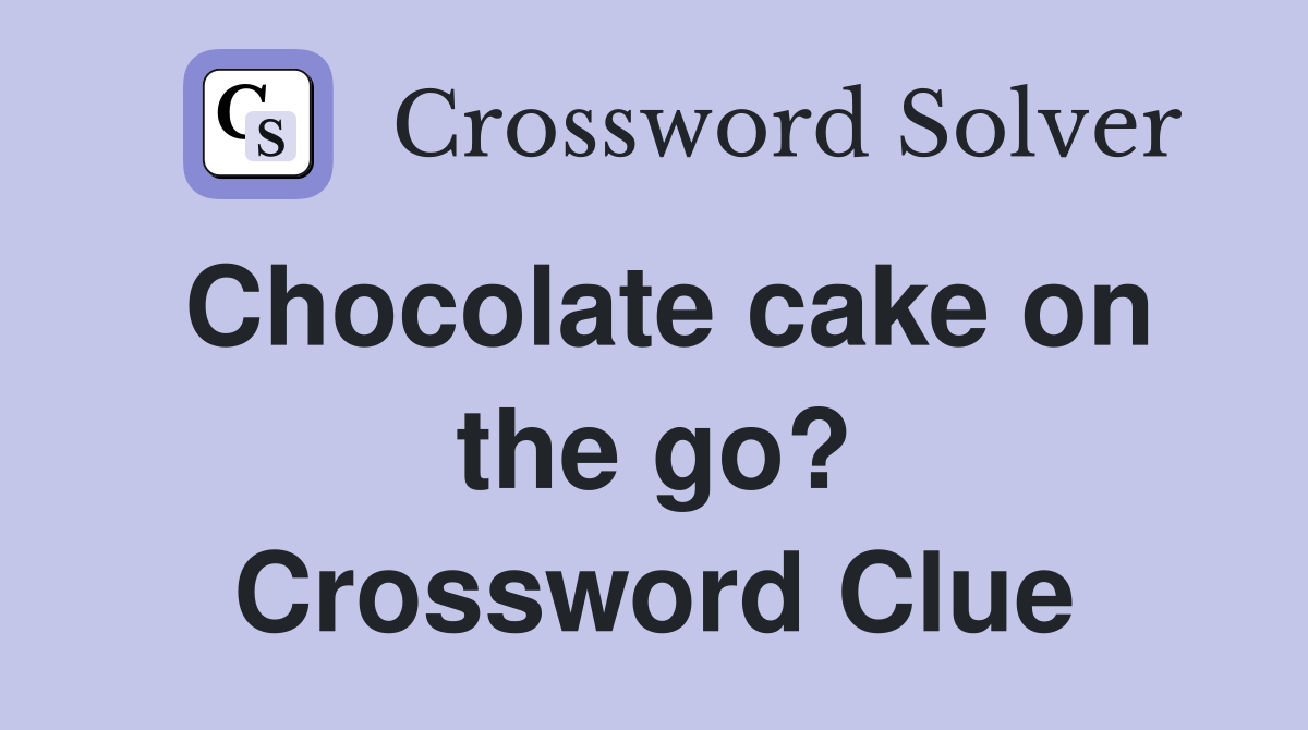 Chocolate cake on the go? Crossword Clue