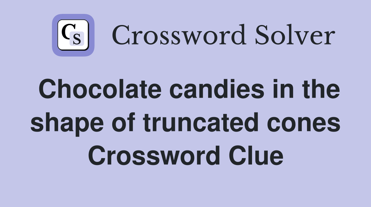 Chocolate candies in the shape of truncated cones Crossword Clue