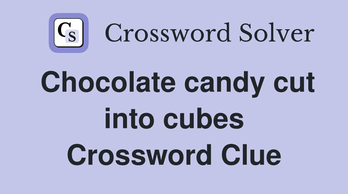 Chocolate candy cut into cubes Crossword Clue