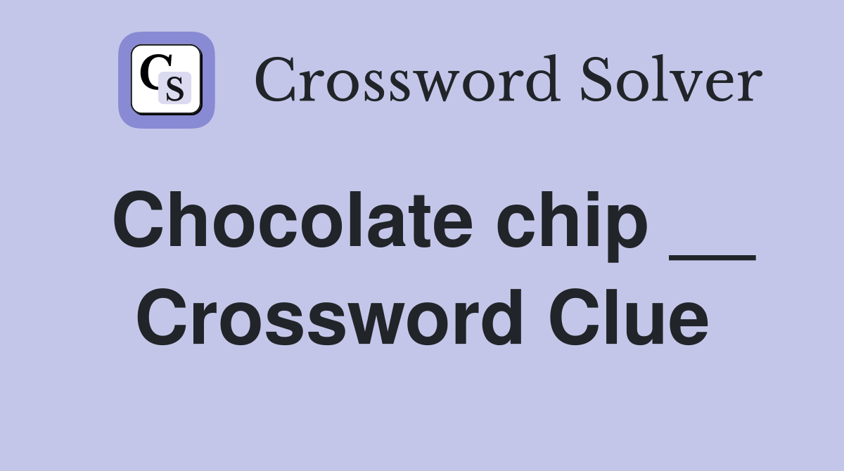 Chocolate chip __ Crossword Clue