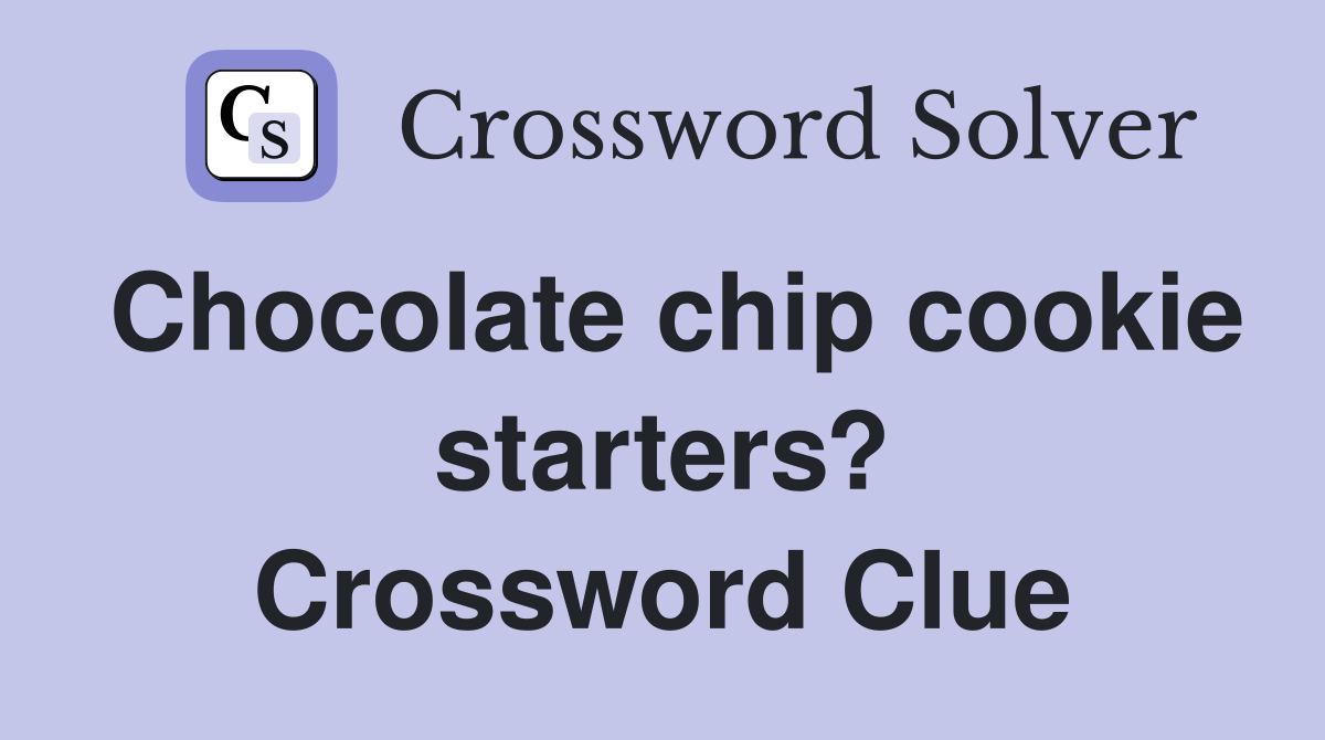 Chocolate chip cookie starters? Crossword Clue