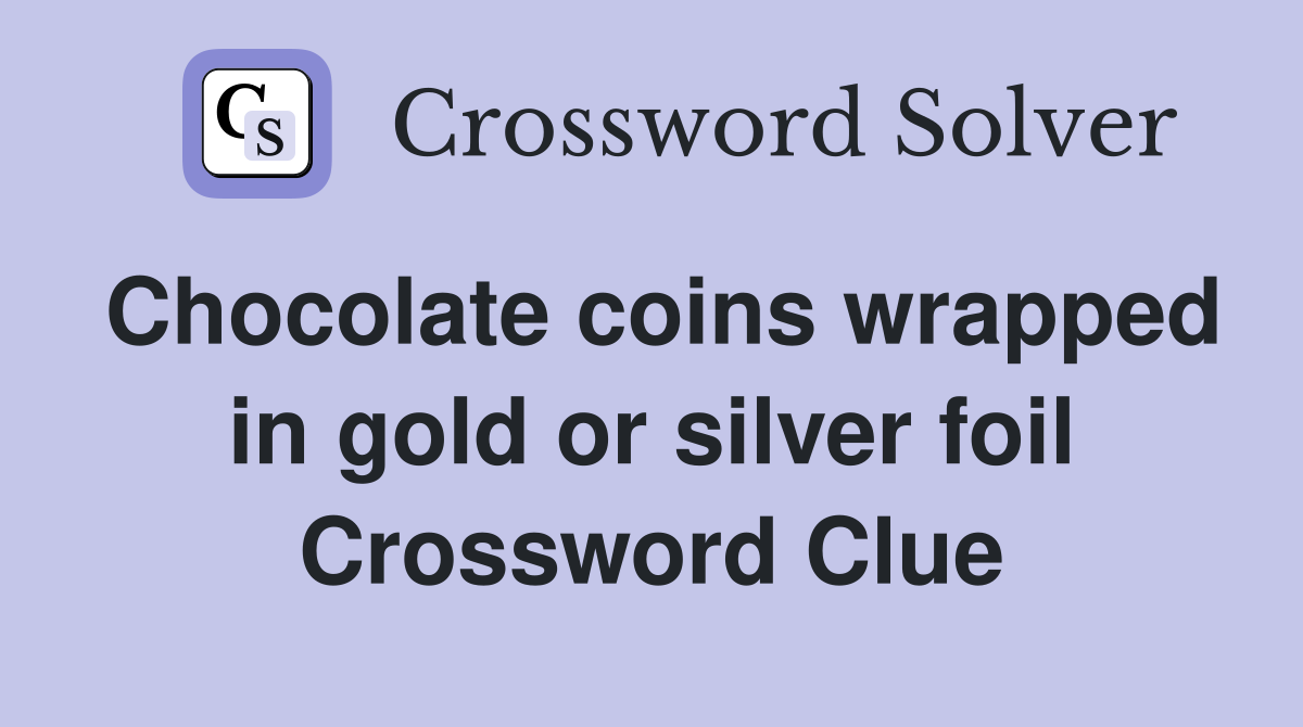 Chocolate coins wrapped in gold or silver foil Crossword Clue